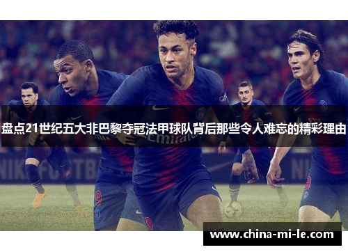 盘点21世纪五大非巴黎夺冠法甲球队背后那些令人难忘的精彩理由 盘点21世纪五大非巴黎夺冠法甲球队背后那些令人难忘的精彩理由