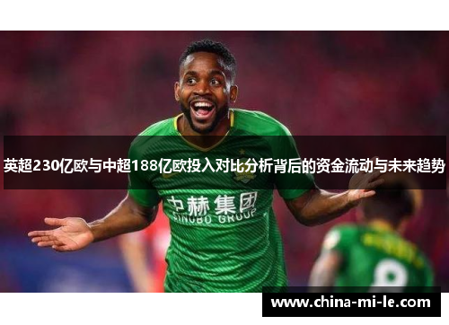 英超230亿欧与中超188亿欧投入对比分析背后的资金流动与未来趋势 英超230亿欧与中超188亿欧投入对比分析背后的资金流动与未来趋势