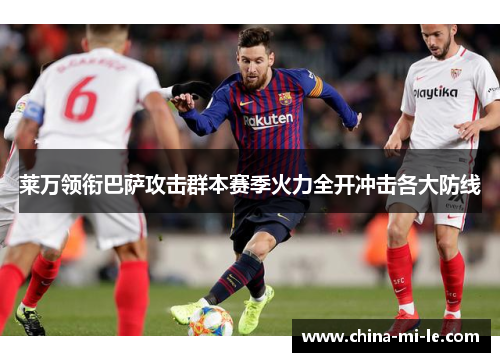 莱万领衔巴萨攻击群本赛季火力全开冲击各大防线 莱万领衔巴萨攻击群本赛季火力全开冲击各大防线
