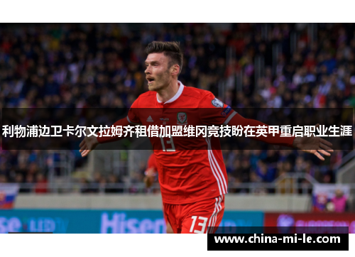 利物浦边卫卡尔文拉姆齐租借加盟维冈竞技盼在英甲重启职业生涯